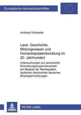 Laos: Geschichte, Bildungswesen und Humankapitalentwicklung im 20. Jahrhundert: Untersuchungen zur personellen Entwicklungszusammenarbeit am Beispiel der Reintegration laotischer Absolventen deutscher Bildungseinrichtungen