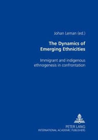 Title: The Dynamics of Emerging Ethnicities: Immigrant and indigenous ethnogenesis in confrontation, Author: Johan Leman