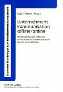 Unternehmenskommunikation offline/online: Wandelprozesse interner und externer Kommunikation durch neue Medien