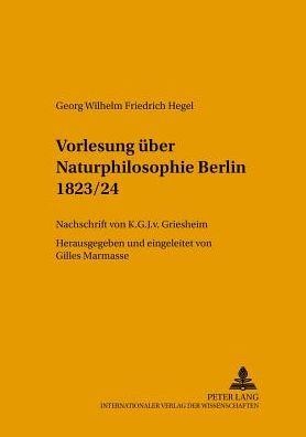 Vorlesung ueber Naturphilosophie Berlin 1823/24: Nachschrift von K.G.J. v. Griesheim