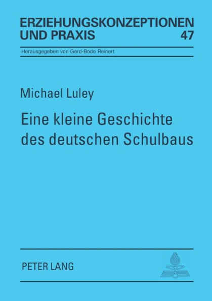 Eine kleine Geschichte des deutschen Schulbaus: Vom spaeten 18. Jahrhundert bis zur Gegenwart