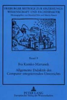 Allgemeine Didaktik des Computer integrierenden Unterrichts: Unter besonderer Beruecksichtigung des sprachlichen und des mathematischen Unterrichts an der Sekundarstufe I