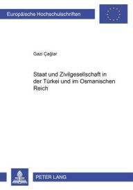 Title: Staat und Zivilgesellschaft in der Tuerkei und im Osmanischen Reich, Author: Gazi Caglar