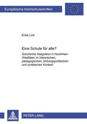 Eine Schule fuer alle?: Schulische Integration in Nordrhein-Westfalen im historischen, paedagogischen, bildungspolitischen und juristischen Kontext