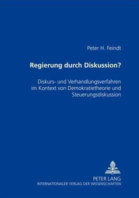 Regierung durch Diskussion?: Diskurs- und Verhandlungsverfahren im Kontext von Demokratietheorie und Steuerungsdiskussion
