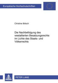 Title: Die Nachbefolgung des westalliierten Besatzungsrechts im Lichte des Staats- und Voelkerrechts, Author: Christine Bötsch