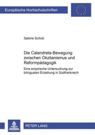 Title: Die Calandreta-Bewegung zwischen Okzitanismus und Reformpaedagogik: Eine empirische Untersuchung zur bilingualen Erziehung in Suedfrankreich, Author: Sabine Schick