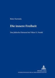 Title: Die innere Freiheit: Das juedische Element bei Viktor E. Frankl, Author: Risto Nurmela