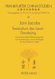Title: Textstudium des Laozi: Daodejing: Eine komfortable Referenzausgabe mit Anmerkungen sowie Anhaengen fuer die praktische Arbeit- Zugleich Versuch einer modernen Altphilologie des klassischen Chinesisch, Author: Jörn Jacobs