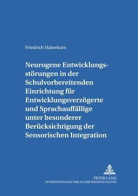 Neurogene Entwicklungsstoerungen in der Schulvorbereitenden Einrichtung fuer Entwicklungsverzoegerte und Sprachauffaellige unter besonderer Beruecksichtigung der Sensorischen Integration