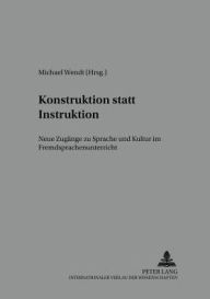 Title: Konstruktion statt Instruktion: Neue Zugaenge zu Sprache und Kultur im Fremdsprachenunterricht, Author: Michael Wendt
