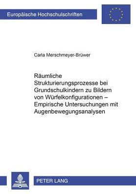 Raeumliche Strukturierungsprozesse bei Grundschulkindern zu Bildern von Wuerfelkonfigurationen - Empirische Untersuchungen mit Augenbewegungsanalysen