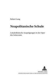 Title: «Neapolitanische Schule»: Lokalstilistische Auspraegungen in der Oper des Settecento, Author: Robert Lang