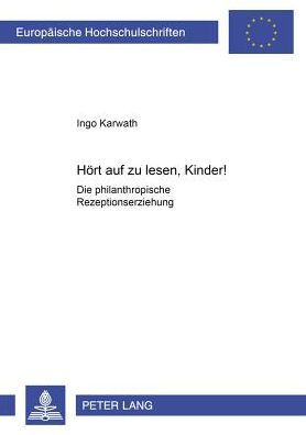 Hoert auf zu lesen, Kinder!: Die philanthropische Rezeptionserziehung