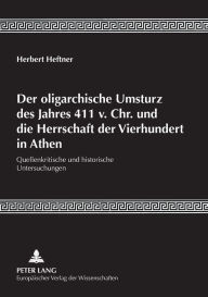 Title: Der oligarchische Umsturz des Jahres 411 v. Chr. und die Herrschaft der Vierhundert in Athen: Quellenkritische und historische Untersuchungen, Author: Herbert Heftner