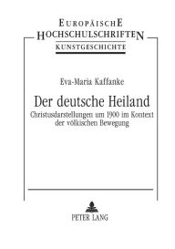 Title: Der deutsche Heiland: Christusdarstellungen um 1900 im Kontext der voelkischen Bewegung, Author: Eva-Maria Kaffanke