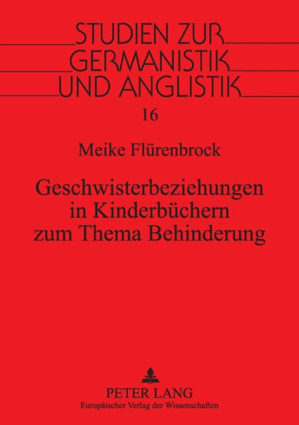 Geschwisterbeziehungen in Kinderbuechern zum Thema Behinderung: Eine literaturwissenschaftliche Untersuchung unter Beruecksichtigung geschlechtertypischer Rollendivergenzen