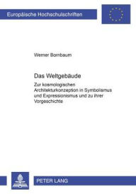 Title: Das Weltgebaeude: Zur kosmologischen Architekturkonzeption in Symbolismus und Expressionismus und zu ihrer Vorgeschichte, Author: Werner Bornbaum