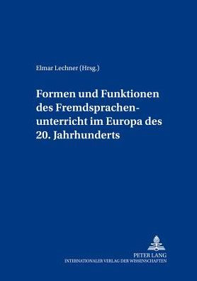 Formen und Funktionen des Fremdsprachenunterrichts im Europa des 20. Jahrhunderts