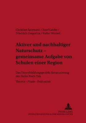 Aktiver und nachhaltiger Naturschutz - gemeinsame Aufgabe von Schulen einer Region: Das Umweltbildungsprojekt "Renaturierung des Noller Bach-Tals"- Theorie - Praxis - Evaluation