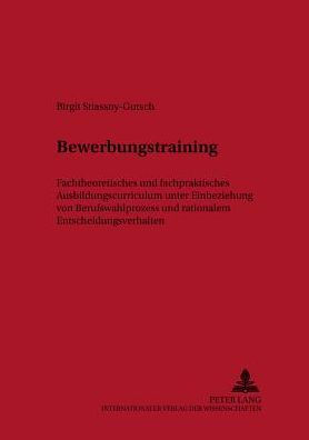 Bewerbungstraining: Fachtheoretisches und fachpraktisches Ausbildungscurriculum unter Einbeziehung von Berufswahlprozess und rationalem Entscheidungsverhalten