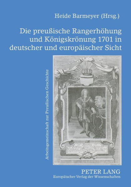 Die preußische Rangerhoehung und Koenigskroenung 1701 in deutscher und europaeischer Sicht