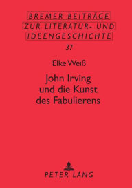 Title: John Irving und die Kunst des Fabulierens, Author: Elke Weiß