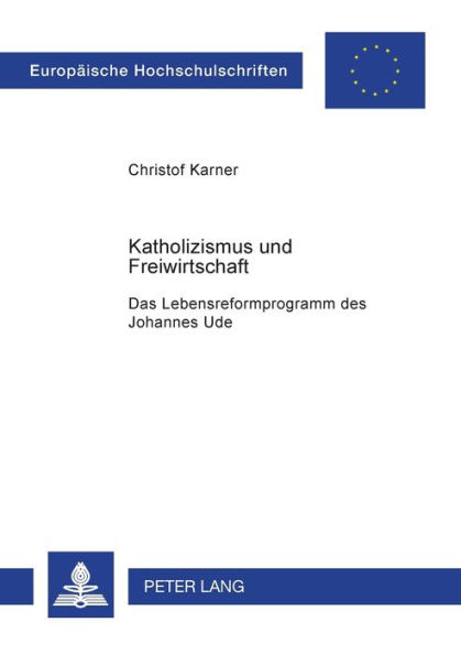 Katholizismus und Freiwirtschaft: Das Lebensreformprogramm des Johannes Ude