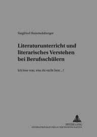 Title: Literaturunterricht und literarisches Verstehen bei Berufsschuelern: «Ich lese was, was du nicht liest...!», Author: Siegfried Hummelsberger