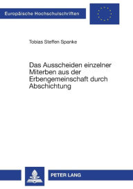 Title: Das Ausscheiden einzelner Miterben aus der Erbengemeinschaft durch Abschichtung, Author: Tobias Steffen Spanke