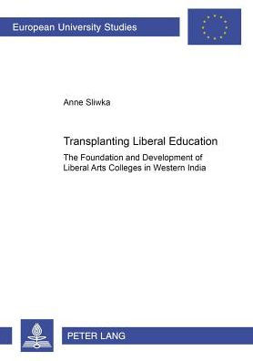 Transplanting Liberal Education: The Foundation and Development of Liberal Arts Colleges in Western India