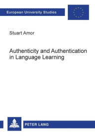 Title: Authenticity and Authentication in Language Learning: Distinctions, Orientations, Implications, Author: Stuart Amor