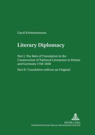 Title: Literary Diplomacy I - The Role of Translation in the Construction of National Literatures in Britain and Germany 1750-1830: Literary Diplomacy II - Translation without an Original, Author: Gauti Kristmannsson