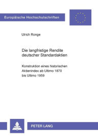 Title: Die langfristige Rendite deutscher Standardaktien: Konstruktion eines historischen Aktienindex ab Ultimo 1870 bis Ultimo 1959, Author: Ulrich Ronge