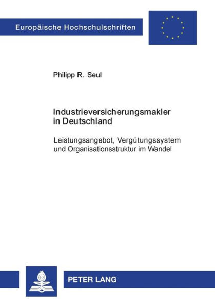 Industrieversicherungsmakler in Deutschland: Leistungsangebot, Verguetungssystem und Organisationsstruktur im Wandel