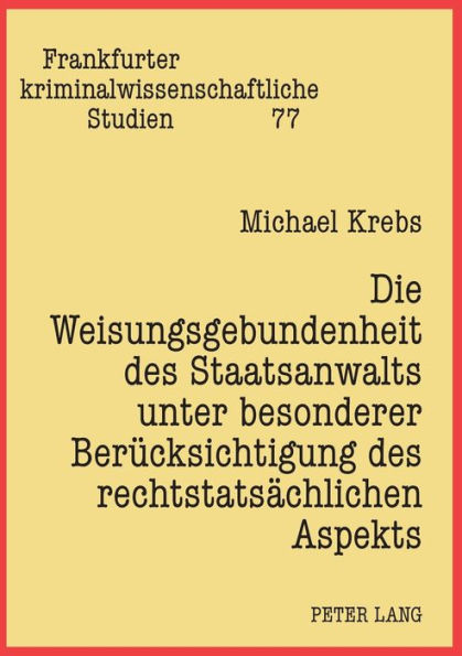 Die Weisungsgebundenheit des Staatsanwalts unter besonderer Beruecksichtigung des rechtstatsaechlichen Aspekts