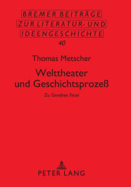 Title: Welttheater und Geschichtsprozeß: Zu Goethes «Faust», Author: Thomas Metscher