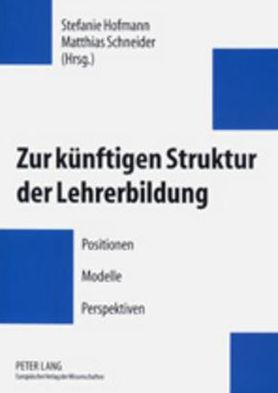 Zur kuenftigen Struktur der Lehrerbildung: Positionen - Modelle - Perspektiven