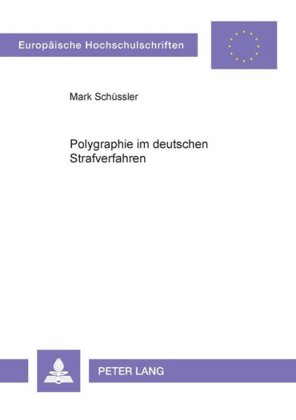 Polygraphie im deutschen Strafverfahren: Die Zulaessigkeit psychophysiologischer Glaubwuerdigkeitsbeurteilung mit Hilfe polygraphischer Aufzeichnungen (Luegendetektion) im deutschen Strafverfahren und der Einfluss der Entscheidungen des BGH vom 17. Dezemb