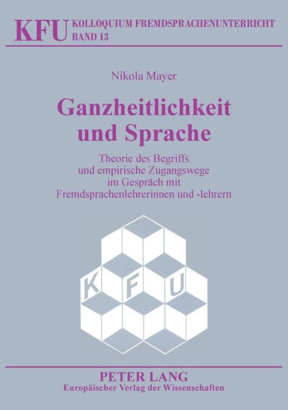 Ganzheitlichkeit und Sprache: Theorie des Begriffs und empirische Zugangswege im Gespraech mit Fremdsprachenlehrerinnen und -lehrern