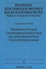 Title: Wettbewerb und Leistungsorientierung im amerikanischen Universitaetssystem, Author: Claudius Gellert
