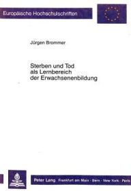 Title: Sterben und Tod als Lernbereich der Erwachsenenbildung: Eine explorative Studie zum Lehr-/Lerngeschehen im Themenbereich Sterben und Tod, Author: Jurgen Brommer