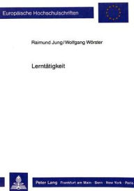 Title: Lerntaetigkeit: Probleme und Perspektiven des Lernens in der Weiterbildung, Author: Raimund Jung