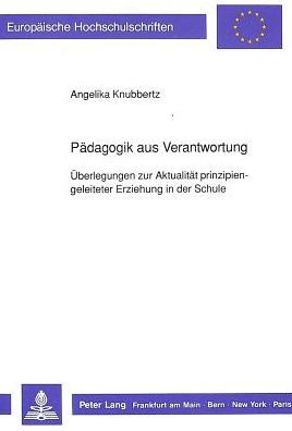 Paedagogik aus Verantwortung: Ueberlegungen zur Aktualitaet prinzipiengeleiteter Erziehung in der Schule