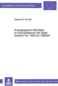 Title: Andragogische Aktivitaeten im Einzugsbereich der Stadt Koblenz von 1800 bis 1985/86, Author: Dagmar M. Konrad