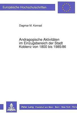 Andragogische Aktivitaeten im Einzugsbereich der Stadt Koblenz von 1800 bis 1985/86