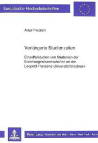 Title: Verlaengerte Studienzeiten: Einzelfallstudien von Studenten der Erziehungswissenschaften an der Leopold-Franzens-Universitaet Innsbruck, Author: Artur Friedrich