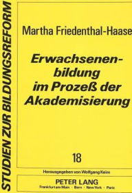 Title: Erwachsenenbildung im Prozess der Akademisierung: Der staats- und sozialwissenschaftliche Beitrag zur Entstehung eines Fachgebiets an den Universitaeten der Weimarer Republik unter besonderer Beruecksichtigung des Beispiels Koeln, Author: Martha Friedenthal-Haase