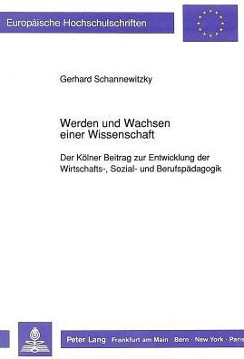 Werden und Wachsen einer Wissenschaft: Der Koelner Beitrag zur Entwicklung der Wirtschafts-, Sozial- und Berufspaedagogik