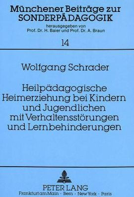 Heilpaedagogische Heimerziehung bei Kindern und Jugendlichen mit Verhaltensstoerungen und Lernbehinderungen: Eine Analyse unter Beruecksichtigung familialer Sozialisation und alternativer Erziehungshilfen